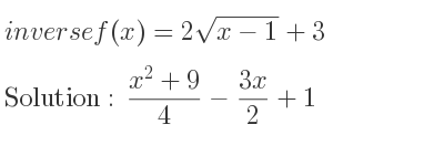 The inverse of f(x)=2sqrt(x-1)+3 is (x^2+9)/4-(3x)/2+1